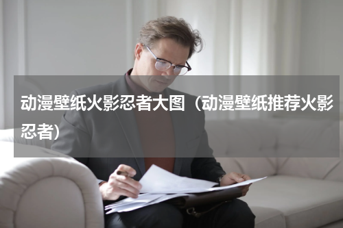 动漫壁纸火影忍者大图（动漫壁纸推荐火影忍者）