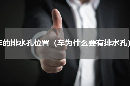 车的排水孔位置（车为什么要有排水孔）