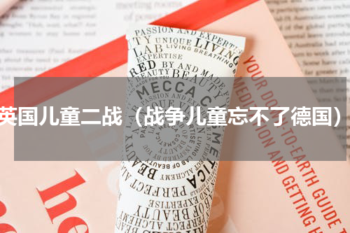 英国儿童二战（战争儿童忘不了德国）