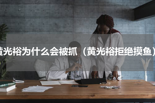 黄光裕为什么会被抓（黄光裕拒绝摸鱼）