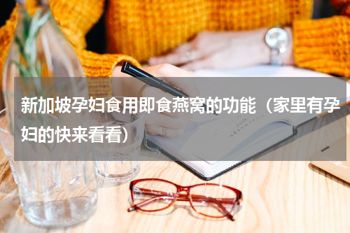 新加坡孕妇食用即食燕窝的功能（家里有孕妇的快来看看）