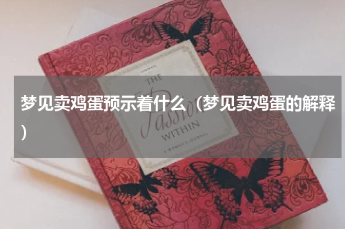 梦见卖鸡蛋预示着什么（梦见卖鸡蛋的解释）