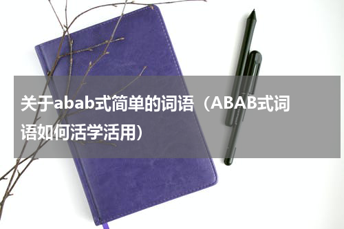 关于abab式简单的词语（ABAB式词语如何活学活用）