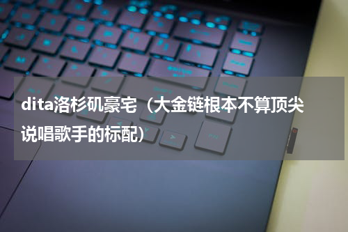 dita洛杉矶豪宅（大金链根本不算顶尖说唱歌手的标配）