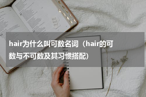 hair为什么叫可数名词（hair的可数与不可数及其习惯搭配）