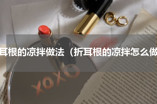 折耳根的凉拌做法（折耳根的凉拌怎么做）