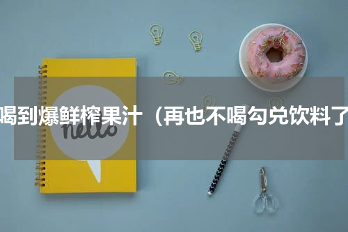 好喝到爆鲜榨果汁（再也不喝勾兑饮料了）