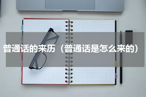 普通话的来历（普通话是怎么来的）