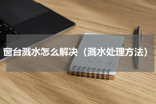 窗台溅水怎么解决（溅水处理方法）