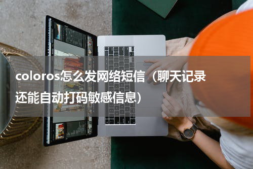 coloros怎么发网络短信（聊天记录还能自动打码敏感信息）