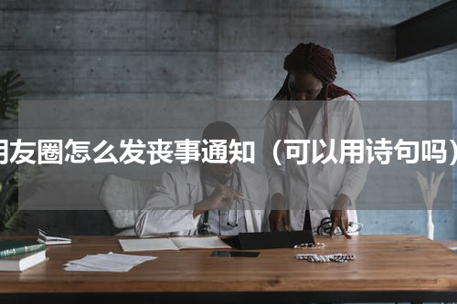 朋友圈怎么发丧事通知（可以用诗句吗）