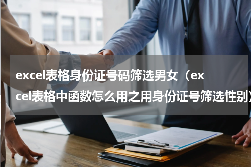 excel表格身份证号码筛选男女（excel表格中函数怎么用之用身份证号筛选性别）