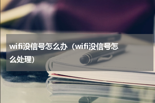 wifi没信号怎么办（wifi没信号怎么处理）
