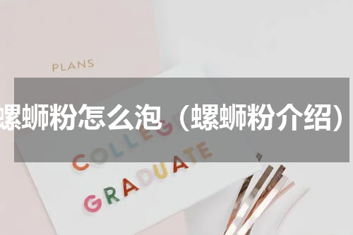 螺蛳粉怎么泡（螺蛳粉介绍）