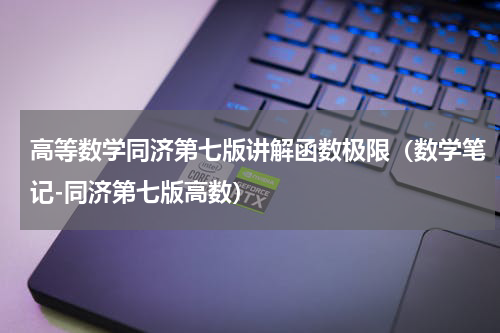高等数学同济第七版讲解函数极限（数学笔记-同济第七版高数）