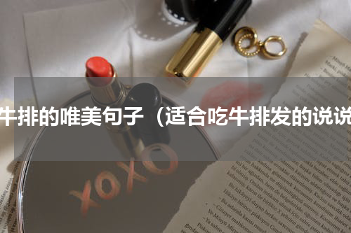 吃牛排的唯美句子（适合吃牛排发的说说）