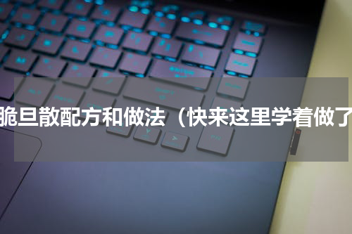 香脆旦散配方和做法（快来这里学着做了）