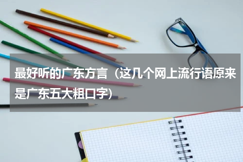 最好听的广东方言（这几个网上流行语原来是广东五大粗口字）