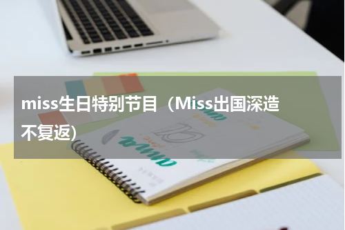 miss生日特别节目（Miss出国深造不复返）