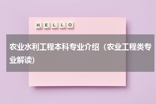农业水利工程本科专业介绍（农业工程类专业解读）