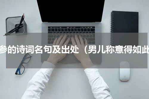 岑参的诗词名句及出处（男儿称意得如此）