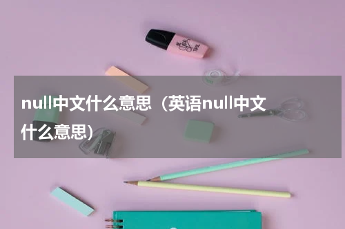 null中文什么意思（英语null中文什么意思）