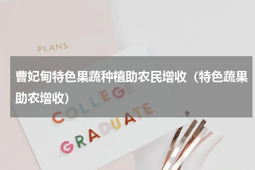 曹妃甸特色果蔬种植助农民增收（特色蔬果助农增收）