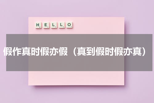 假作真时假亦假（真到假时假亦真）