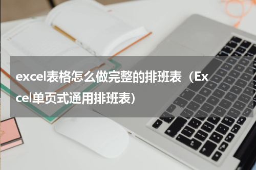 excel表格怎么做完整的排班表（Excel单页式通用排班表）