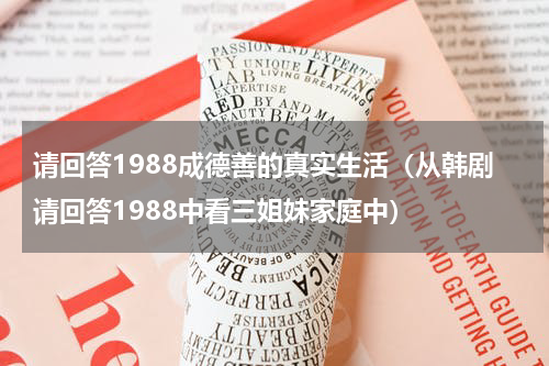 请回答1988成德善的真实生活（从韩剧请回答1988中看三姐妹家庭中）