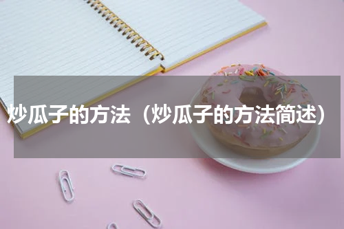 炒瓜子的方法（炒瓜子的方法简述）