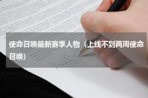 使命召唤最新赛季人物（上线不到两周使命召唤）