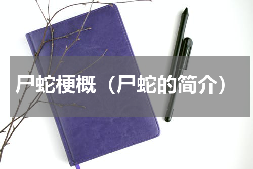 尸蛇梗概（尸蛇的简介）