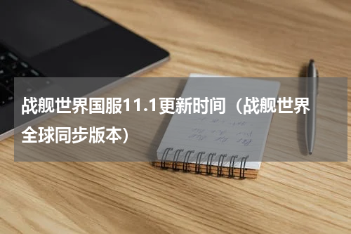 战舰世界国服11.1更新时间（战舰世界全球同步版本）