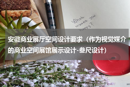 安徽商业展厅空间设计要求（作为视觉媒介的商业空间展馆展示设计-叁尺设计）
