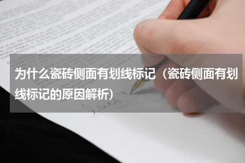 为什么瓷砖侧面有划线标记（瓷砖侧面有划线标记的原因解析）