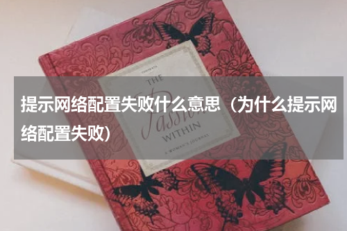 提示网络配置失败什么意思（为什么提示网络配置失败）