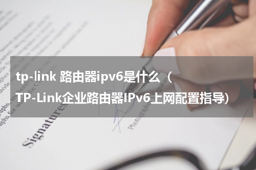 tp-link 路由器ipv6是什么（TP-Link企业路由器IPv6上网配置指导）