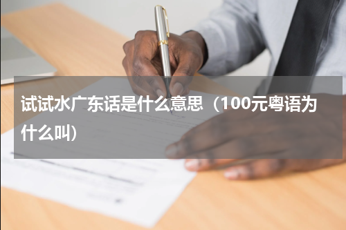 试试水广东话是什么意思（100元粤语为什么叫）