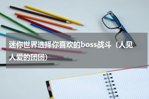 迷你世界选择你喜欢的boss战斗（人见人爱的团团）