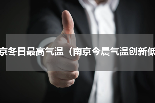 南京冬日最高气温（南京今晨气温创新低）