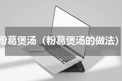 粉葛煲汤（粉葛煲汤的做法）