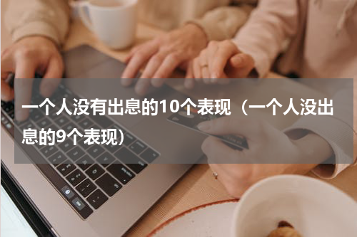 一个人没有出息的10个表现（一个人没出息的9个表现）