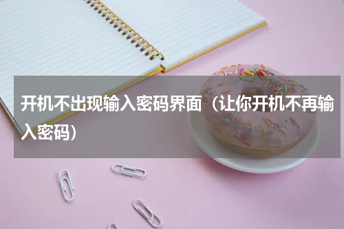 开机不出现输入密码界面（让你开机不再输入密码）