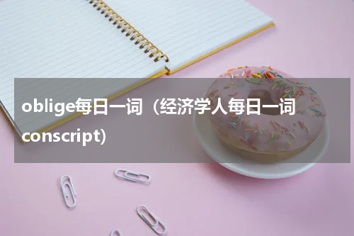 oblige每日一词（经济学人每日一词conscript）