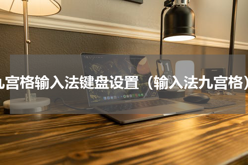 九宫格输入法键盘设置（输入法九宫格）