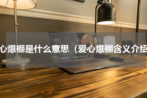 爱心爆棚是什么意思（爱心爆棚含义介绍）