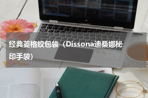 经典菱格纹包袋（Dissona迪桑娜秘印手袋）