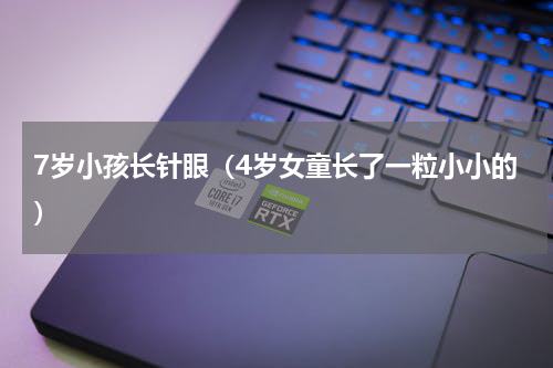 7岁小孩长针眼（4岁女童长了一粒小小的）