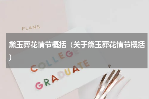 黛玉葬花情节概括（关于黛玉葬花情节概括）